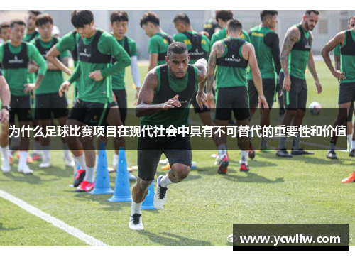 为什么足球比赛项目在现代社会中具有不可替代的重要性和价值